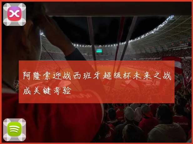 阿隆索迎战西班牙超级杯未来之战成关键考验
